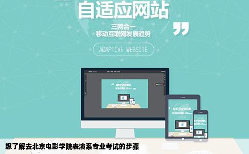 想了解去北京电影学院表演系专业考试的步骤