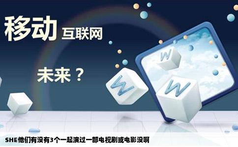 SHE他们有没有3个一起演过一部电视剧或电影没啊