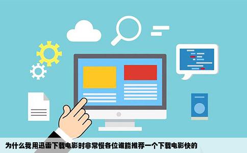 为什么我用迅雷下载电影时非常慢各位谁能推荐一个下载电影快的