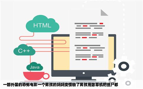 一部外国的恐怖电影一个男孩的妈妈变怪物了男孩用除草机把僵尸都