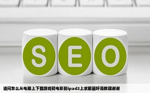 请问怎么从电脑上下载游戏和电影到ipad2上求解最好是教程谢谢