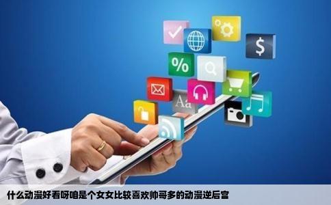 什么动漫好看呀咱是个女女比较喜欢帅哥多的动漫逆后宫