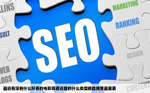 最近有没有什么好看的电影啊要近期的什么类型都能接受最重要