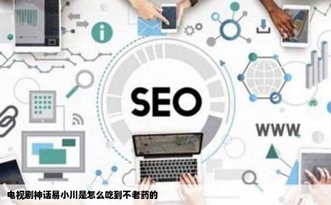 电视剧神话易小川是怎么吃到不老药的