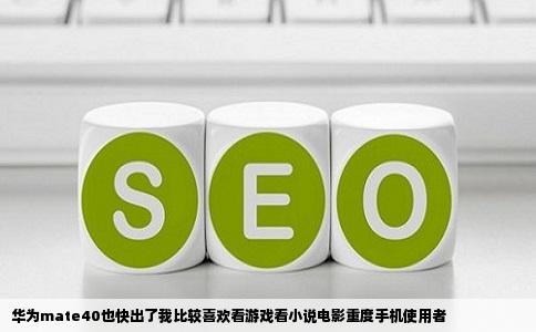 华为mate40也快出了我比较喜欢看游戏看小说电影重度手机使用者