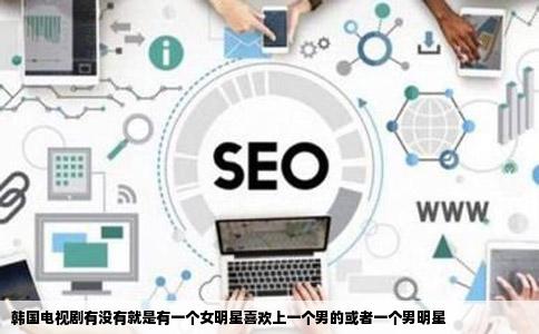 韩国电视剧有没有就是有一个女明星喜欢上一个男的或者一个男明星