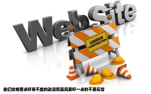 亲们给推荐点好看不腐的动漫呗画风要好一点的不要后宫