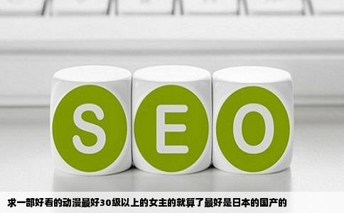 求一部好看的动漫最好30级以上的女主的就算了最好是日本的国产的