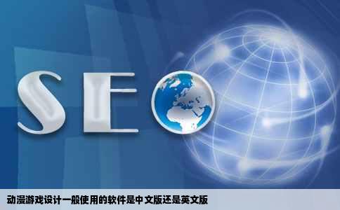 动漫游戏设计一般使用的软件是中文版还是英文版
