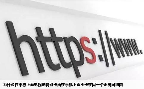 为什么在平板上看电视剧特别卡而在手机上看不卡在同一个无线网络内