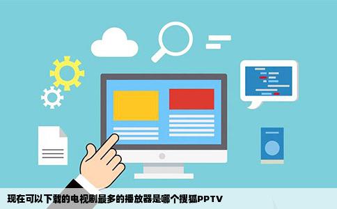 现在可以下载的电视剧最多的播放器是哪个搜狐PPTV