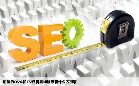 动漫的OVA和TV还有剧场版都有什么区别啊