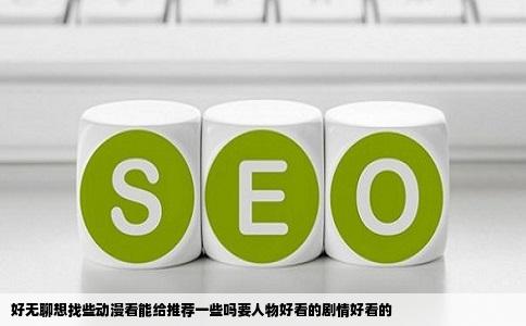 好无聊想找些动漫看能给推荐一些吗要人物好看的剧情好看的