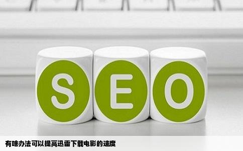 有啥办法可以提高迅雷下载电影的速度