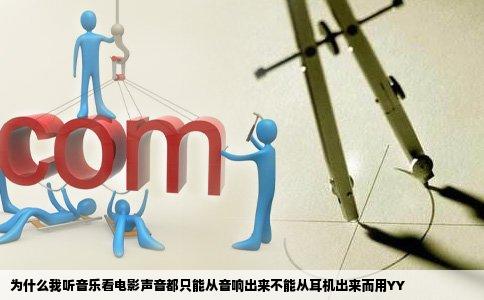 为什么我听音乐看电影声音都只能从音响出来不能从耳机出来而用YY