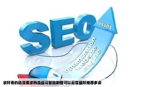 求好看的动漫要求热血战斗冒险剧情可以后宫最好推荐多点