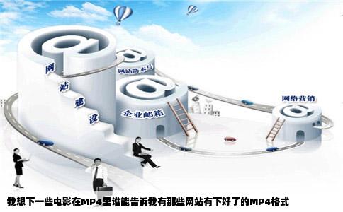 我想下一些电影在MP4里谁能告诉我有那些网站有下好了的MP4格式