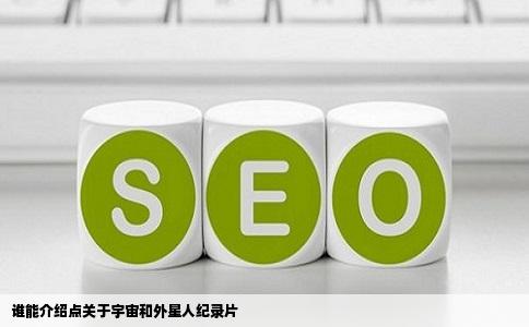 谁能介绍点关于宇宙和外星人纪录片