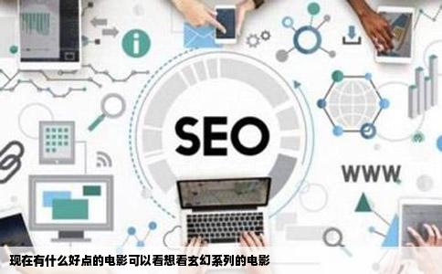 现在有什么好点的电影可以看想看玄幻系列的电影