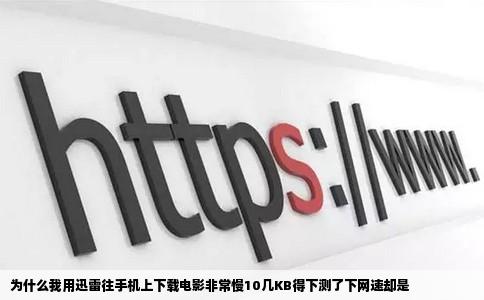 为什么我用迅雷往手机上下载电影非常慢10几KB得下测了下网速却是