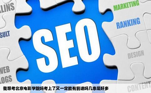 我想考北京电影学院吗考上了又一定能有前途吗几率是好多