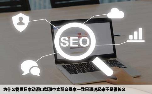 为什么我看日本动漫口型和中文配音基本一致日语说起来不是很长么