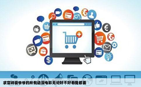 求宫崎骏爷爷的所有动漫电影无论好不好看我都要