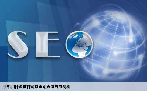 手机用什么软件可以看明天演的电视剧