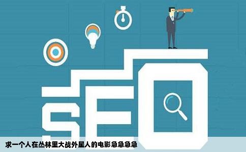 求一个人在丛林里大战外星人的电影急急急急