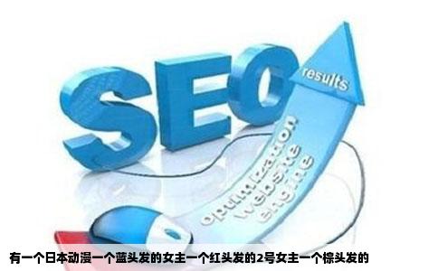 有一个日本动漫一个蓝头发的女主一个红头发的2号女主一个棕头发的