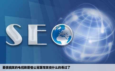 要很搞笑的电视剧爱情公寓医馆笑传什么的看过了