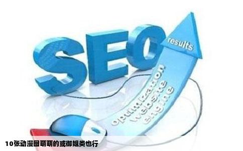 10张动漫图萌萌的或御姐类也行