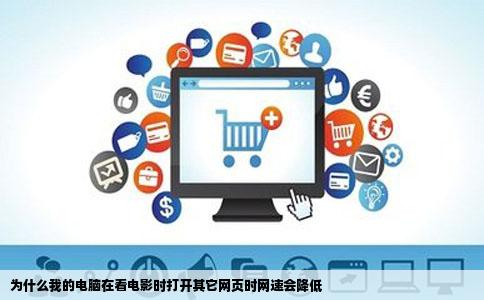 为什么我的电脑在看电影时打开其它网页时网速会降低