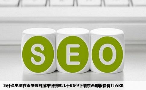 为什么电脑在看电影时缓冲很慢就几十KB但下载东西却很快有几百KB