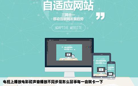 电视上播放电影和声音播放不同步是怎么回事每一会就卡一下