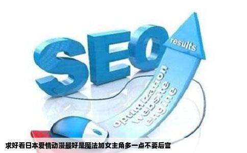 求好看日本爱情动漫最好是魔法加女主角多一点不要后宫