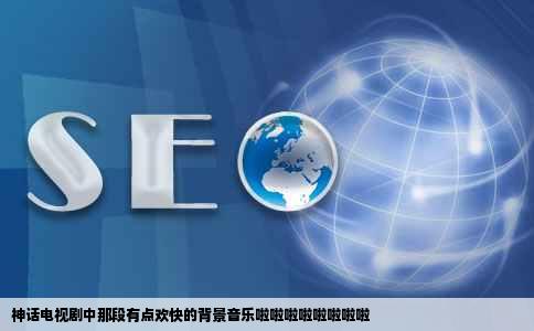 神话电视剧中那段有点欢快的背景音乐啦啦啦啦啦啦啦啦