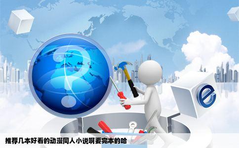 推荐几本好看的动漫同人小说啊要完本的哈