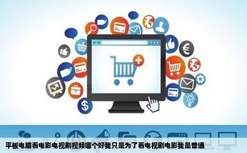 平板电脑看电影电视剧视频哪个好我只是为了看电视剧电影我是普通