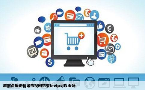 超前点播剧情等电视剧结束后vip可以看吗