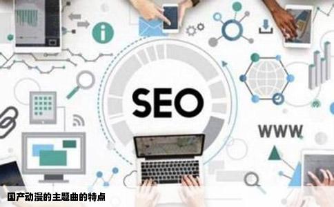 国产动漫的主题曲的特点