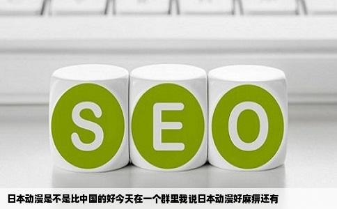 日本动漫是不是比中国的好今天在一个群里我说日本动漫好麻痹还有