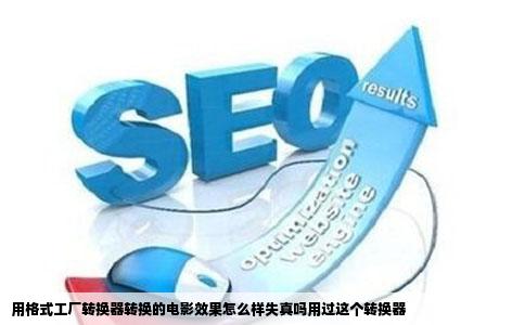 用格式工厂转换器转换的电影效果怎么样失真吗用过这个转换器