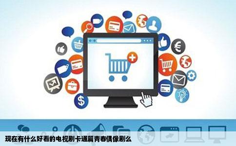 现在有什么好看的电视剧卡通篇青春偶像剧么