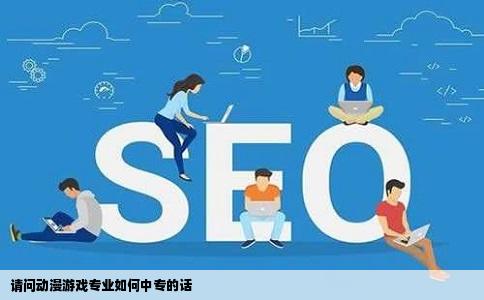 请问动漫游戏专业如何中专的话
