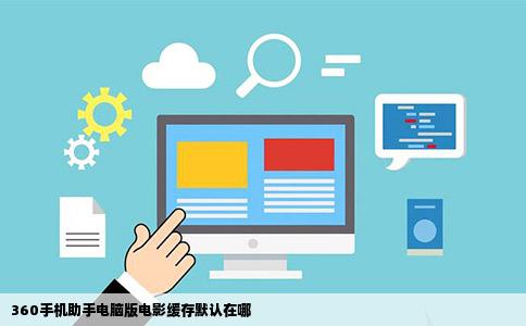 360手机助手电脑版电影缓存默认在哪