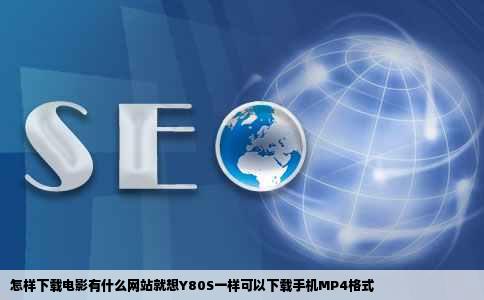 怎样下载电影有什么网站就想Y80S一样可以下载手机MP4格式